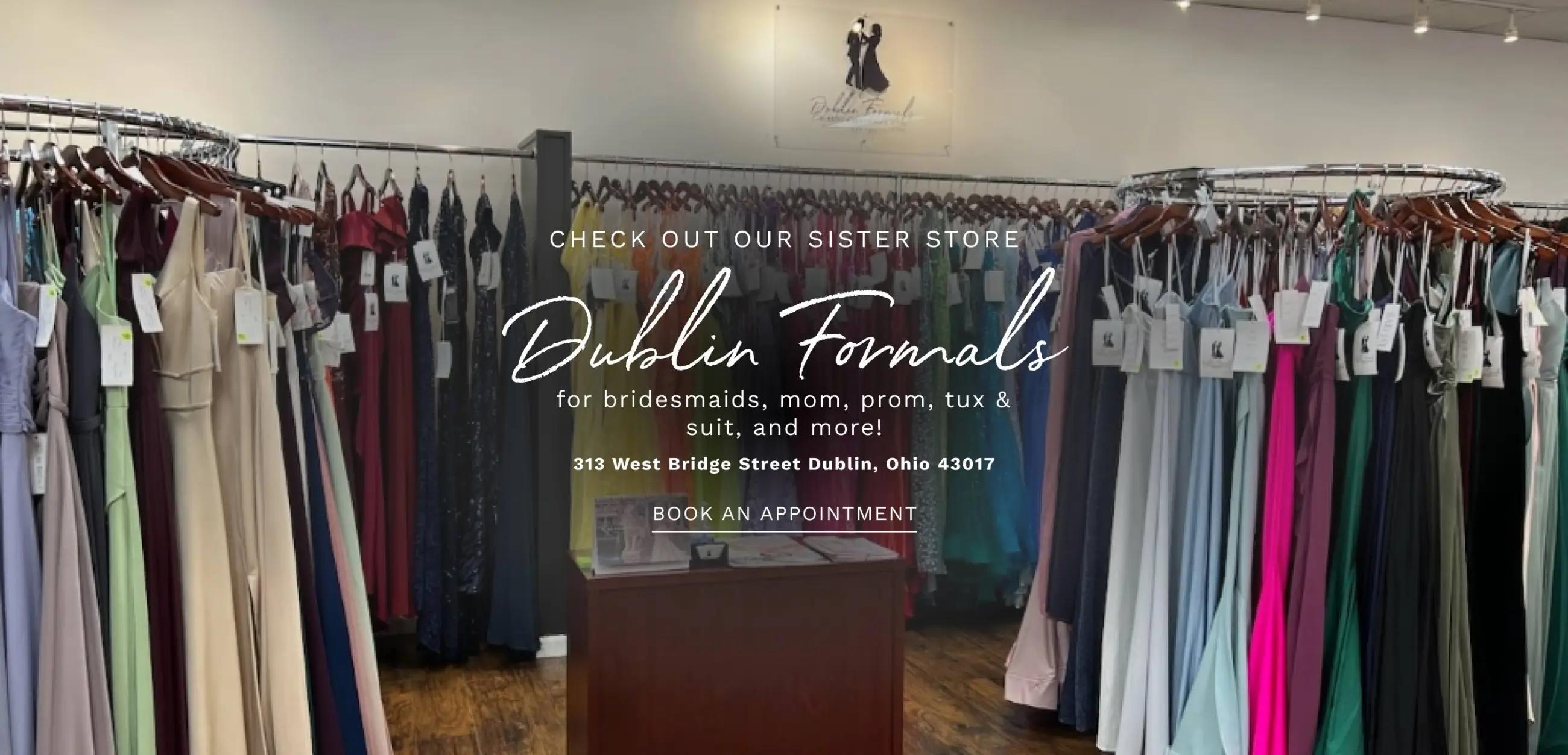 Dublin Formals sister store. Prom, mother of the bride, tuxedos and more!